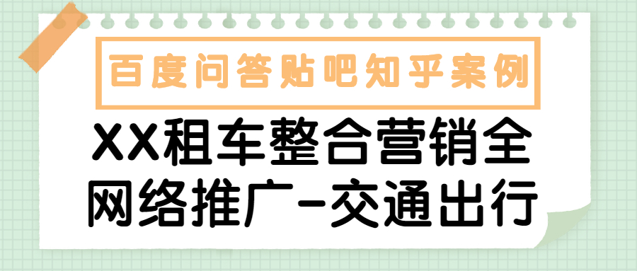 百度问答贴吧知乎案例|XX租车整合营销全网络推广-交通出行(图1) 百度问答贴吧知乎案例|XX租车整合营销全网络推广-交通出行(图1)