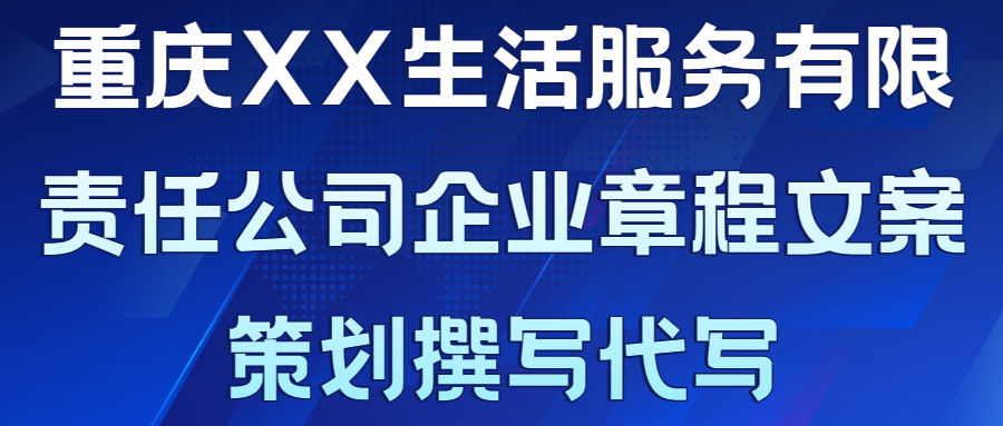重庆XX生活服务有限责任公司企业章程文案策划撰写代写(图1)