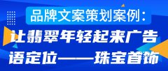品牌文案策划案例：让翡翠年轻起来广告语定位——珠宝首饰