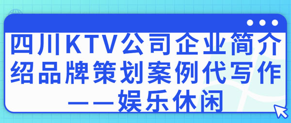 四川KTV公司企业简介绍品牌策划案例代写作——娱乐休闲(图1)