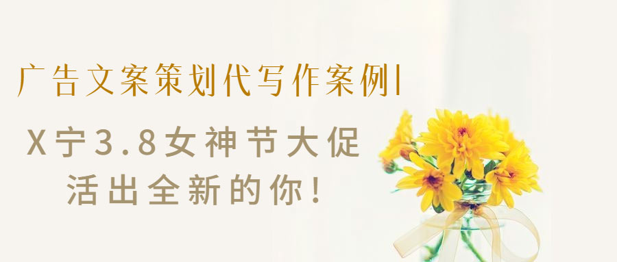 广告文案策划代写作案例|X宁3.8女神节大促，活出全新的你!(图1)