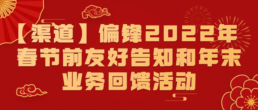 【渠道】偏锋2022年春节前友好告知和年末业务回馈活动(图1) 【渠道】偏锋2022年春节前友好告知和年末业务回馈活动(图1)