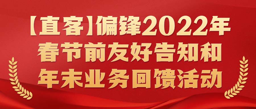 【直客】偏锋2022年春节前友好告知和年末业务回馈活动(图1) 【直客】偏锋2022年春节前友好告知和年末业务回馈活动(图1)