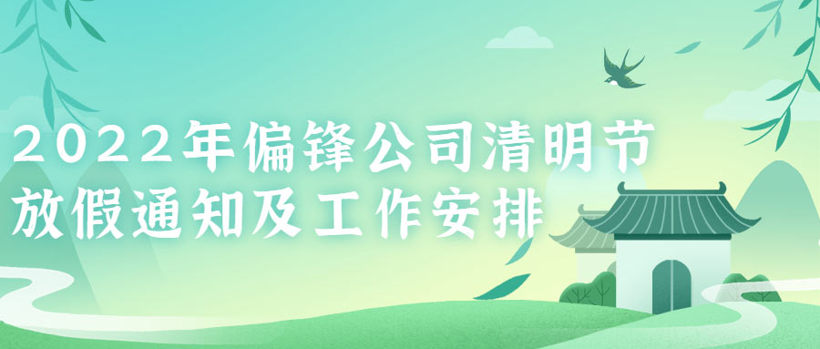 2022年偏锋公司清明节放假通知及工作安排(图1) 2022年偏锋公司清明节放假通知及工作安排(图1)