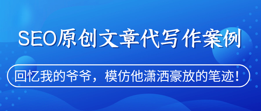 SEO原创文章代写作案例|回忆我的爷爷，模仿他潇洒豪放的笔迹！(图1)