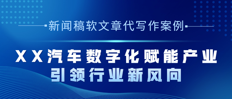 新闻稿软文章代写作案例|XX汽车数字化赋能产业 引领行业新风向(图1) 新闻稿软文章代写作案例|XX汽车数字化赋能产业 引领行业新风向(图1)