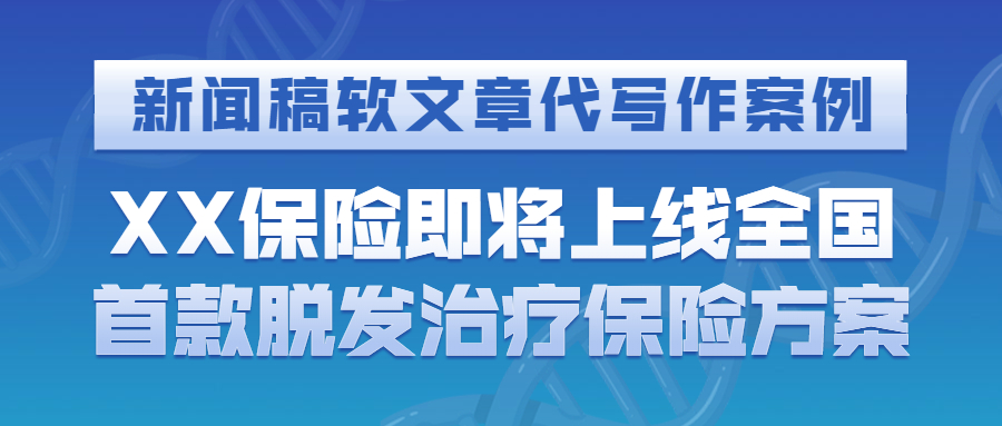 新闻稿软文章代写作案例|XX保险即将上线全国首款脱发治疗保险方案(图1)