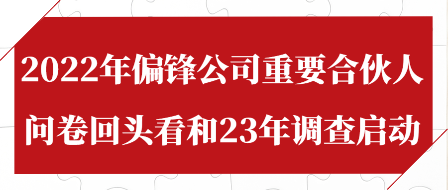 2022年偏锋公司重要合伙人问卷回头看和23年调查启动(图1) 2022年偏锋公司重要合伙人问卷回头看和23年调查启动(图1)