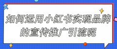 如何运用小红书实现品牌的宣传推广引流呢