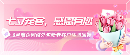 偏锋公司“七夕宠客,感恩有您”8月商企网络外包新老客户体验回馈(图1) 偏锋公司“七夕宠客,感恩有您”8月商企网络外包新老客户体验回馈(图1)
