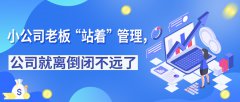 小公司老板“站着”管理，公司就离倒闭不远了