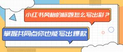 小红书风格的标题怎么写出彩？掌握共同点你也能写出爆款