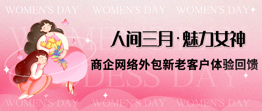 偏锋公司“人间三月·魅力女神”商企网络外包新老客户体验回馈(图1) 偏锋公司“人间三月·魅力女神”商企网络外包新老客户体验回馈(图1)