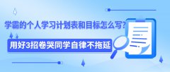 学霸的个人学习计划表和目标怎么写？用好3招卷哭同学自律不拖延
