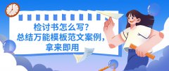 检讨书怎么写？总结万能模板范文案例，拿来即用